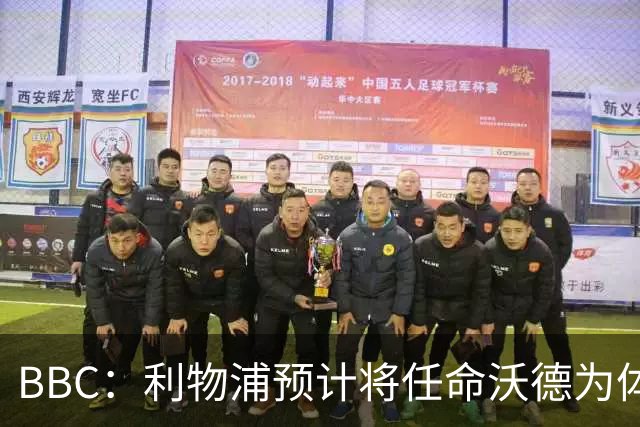 BBC：利物浦预计将任命沃德为体育总监，目前已进入最终敲定阶段